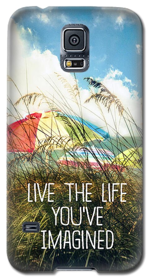 Live The Life You've Imagined Galaxy S5 Case featuring the photograph Live the Life You've Imagined by Tammy Wetzel