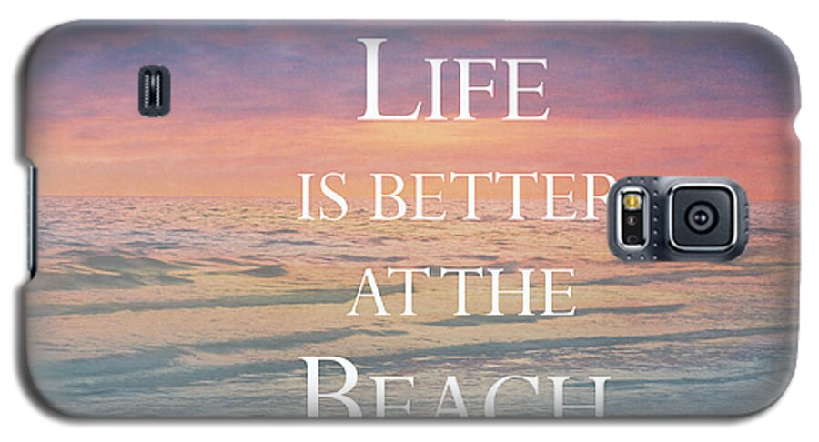 Beach Galaxy S5 Case featuring the photograph Life Is Better at the Beach by Kim Hojnacki