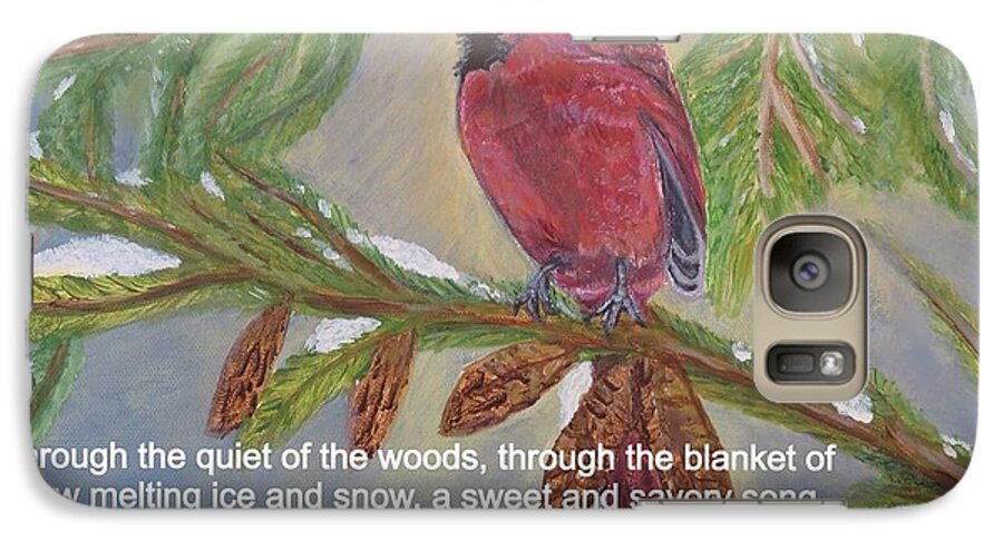 Nature Scene Winter Scene Inspirational Message Red Cardinal Green Pine Tree Branches Pine Cones Blue Sky Dappled Sunlight Melting White Snow Quote With Announcement Of Spring Acrylic Painting Galaxy S7 Case featuring the painting A Tired and Hungry World Hears the Sweet and Savory Song of a Cardinal by Kimberlee Baxter