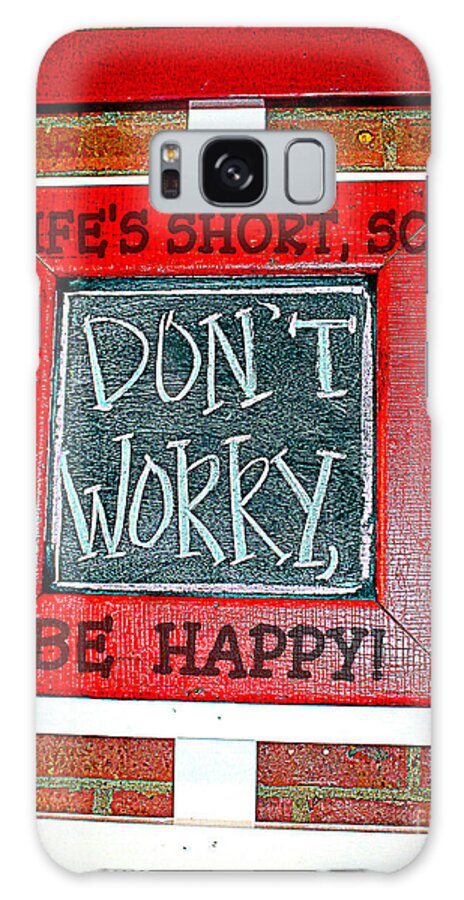 Don't Worry Be Happy Quote Galaxy Case featuring the photograph Life's Short So Don't Worry Be Happy by Kathy White