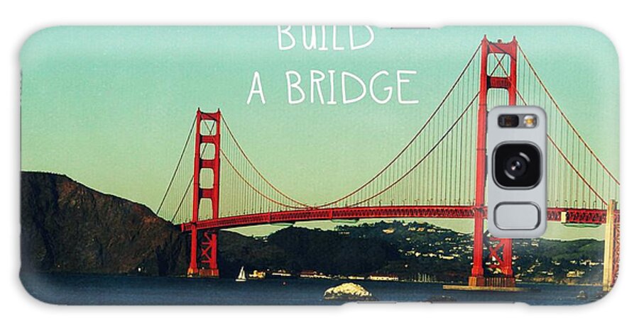 San Francisco Galaxy Case featuring the photograph Love Can Build A Bridge- inspirational art by Linda Woods