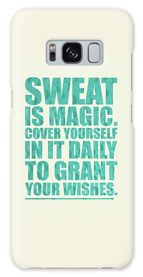Sweat Galaxy Case featuring the digital art Sweat is magic. cover yourself in it daily to grant your wishes gym motivational quotes Poster #1 by Lab No 4