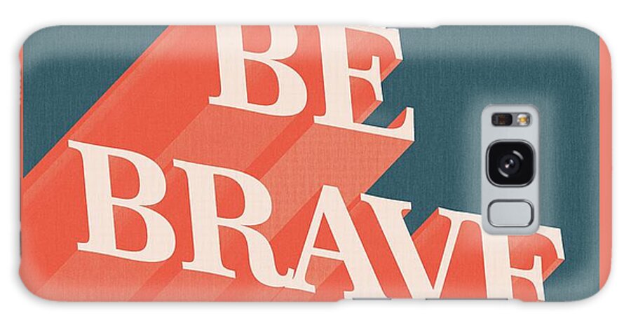 Be Brave Galaxy Case featuring the mixed media Be Brave by Studio Grafiikka