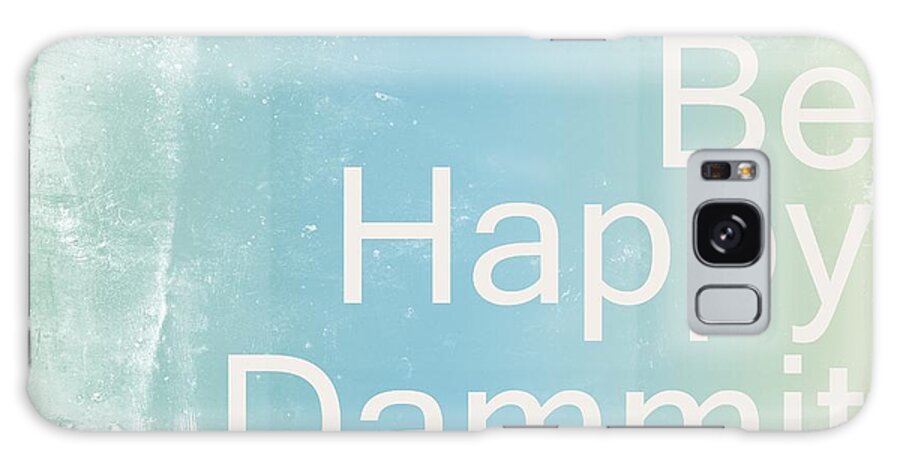 Quote Galaxy Case featuring the digital art Be Happy Dammit by Jacky Gerritsen