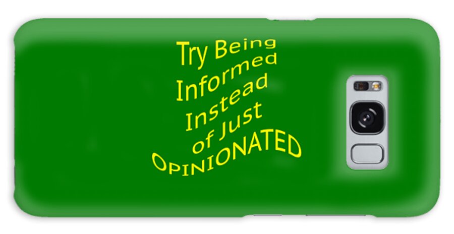 Try Being Informed Instead Of Just Opinionated; Political; T-shirts; Tote Bags; Duvet Covers; Throw Pillows; Shower Curtains; Art Prints; Framed Prints; Canvas Prints; Acrylic Prints; Metal Prints; Greeting Cards; T Shirts; Tshirts Galaxy S8 Case featuring the photograph Be Informed not Opinionated 5477.02 by M K Miller