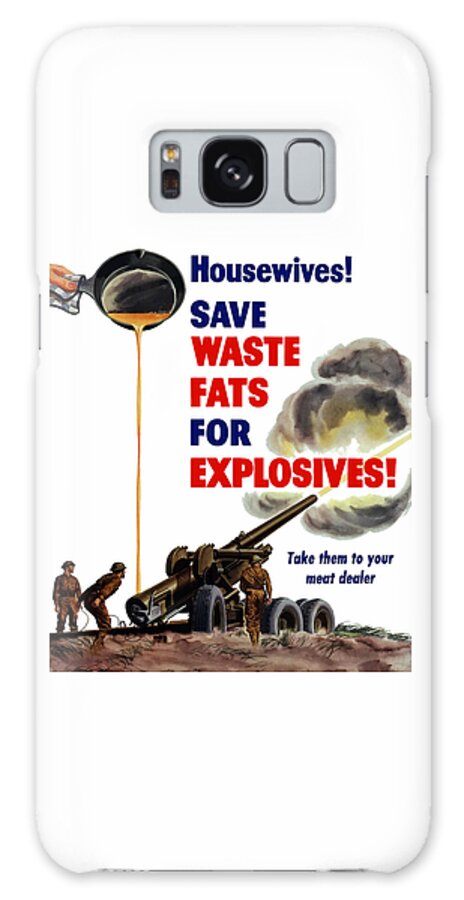 World War 2 Galaxy Case featuring the painting Housewives - Save Waste Fats For Explosives by War Is Hell Store