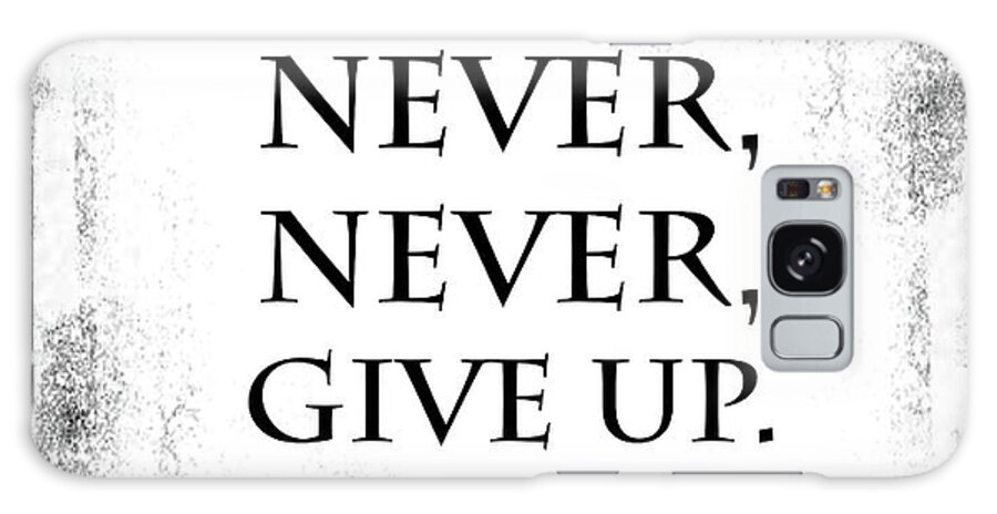Never Never Never Give Up Quote Galaxy S8 Case featuring the photograph Never Never Never Give Up Quote by Kate McKenna