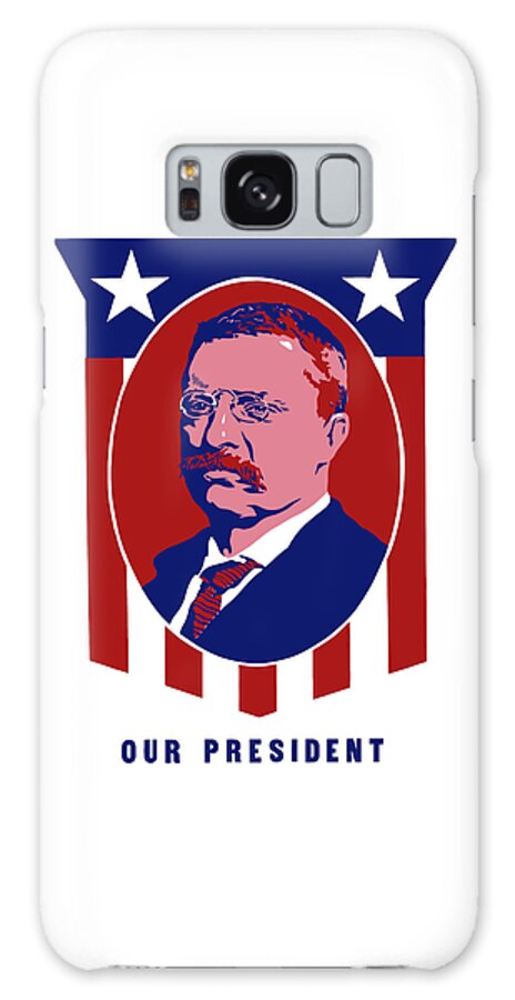 Teddy Roosevelt Galaxy Case featuring the mixed media Teddy Roosevelt - Our President by War Is Hell Store