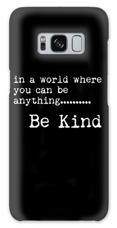 Be Kind Galaxy Case featuring the mixed media In a world where you can be anything, Be Kind - Motivational Quote Print - Typography Poster 2 by Studio Grafiikka