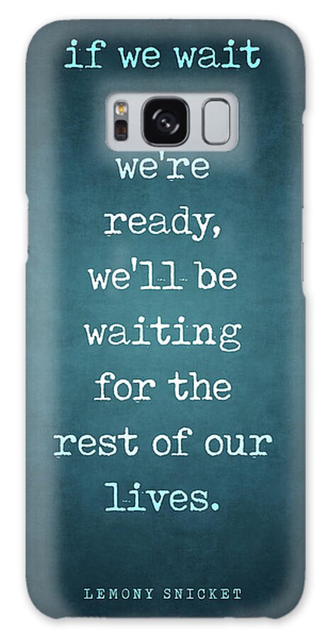 If We Wait Until We're Ready Galaxy Case featuring the digital art If we wait until we're ready - Lemony Snicket Quote - Literature - Typewriter Print #1 by Studio Grafiikka