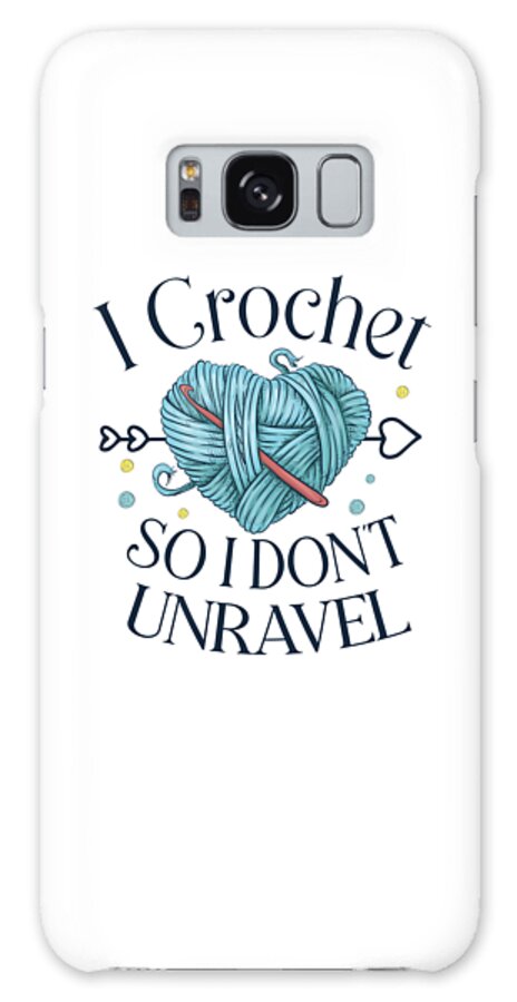 I Crochet Galaxy Case featuring the digital art I Crochet So I dont Unravel Crochet Knitting #3 by Toms Tee Store