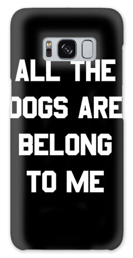 Funny Galaxy Case featuring the digital art All The Dogs Are Belong To Me by Flippin Sweet Gear