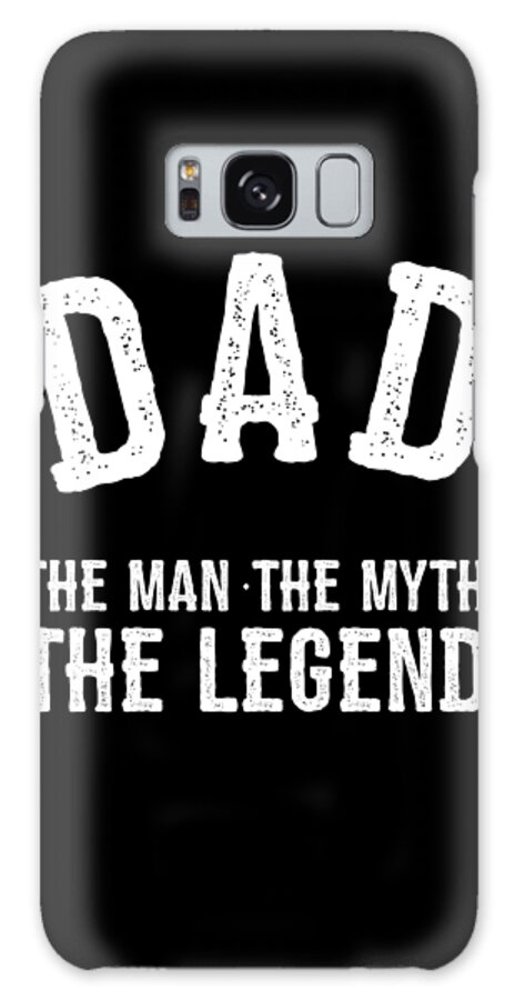 Gifts For Dad Galaxy Case featuring the digital art Dad The Man The Myth The Legend by Flippin Sweet Gear