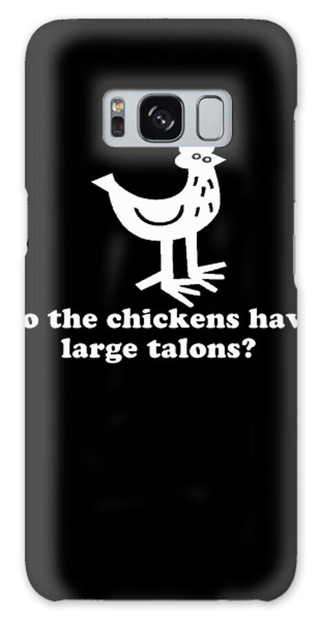 Funny Galaxy Case featuring the digital art Do The Chickens Have Large Talons by Flippin Sweet Gear