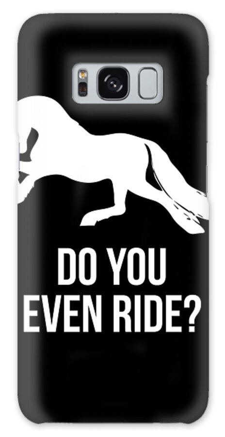 Funny Galaxy Case featuring the digital art Do You Even Ride Horses by Flippin Sweet Gear