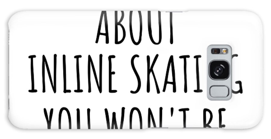Inline Skating Gift Galaxy Case featuring the digital art Dont Ask Me About Inline Skating You Wont Be Able To Keep Up Funny Gift Idea For Hobby Lover Fan Quote Gag by Jeff Creation