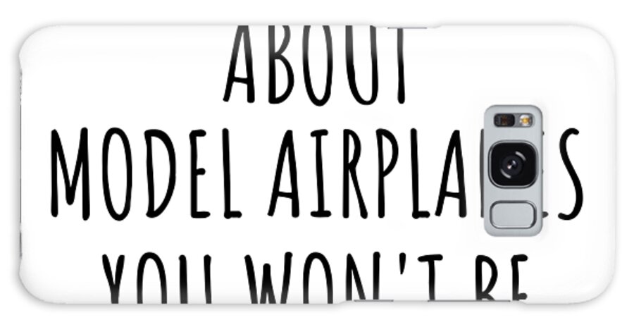 Model Airplanes Gift Galaxy Case featuring the digital art Dont Ask Me About Model Airplanes You Wont Be Able To Keep Up Funny Gift Idea For Hobby Lover Fan Quote Gag by Jeff Creation