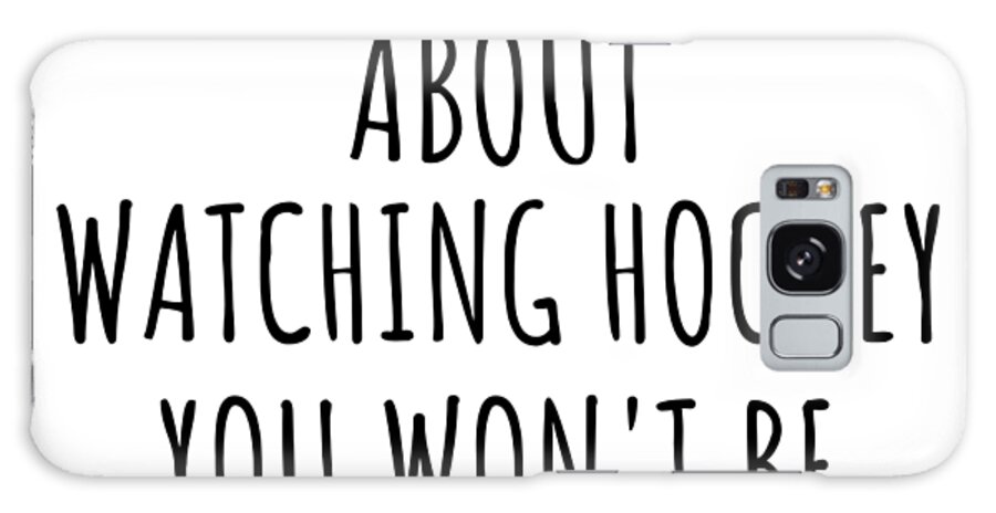 Watching Hockey Gift Galaxy Case featuring the digital art Dont Ask Me About Watching Hockey You Wont Be Able To Keep Up Funny Gift Idea For Hobby Lover Fan Quote Gag by Jeff Creation
