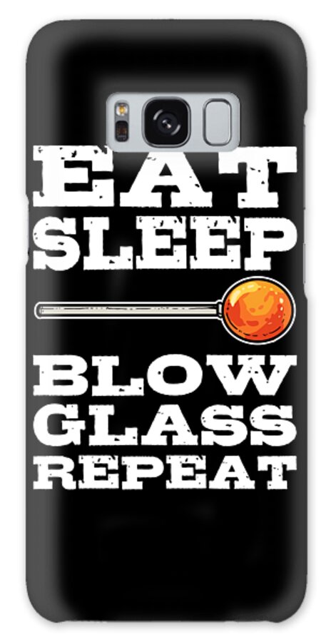 Glassblowing Galaxy Case featuring the digital art Eat Sleep Blow Glass Repeat Glassblowing Glassworker by Alessandra Roth