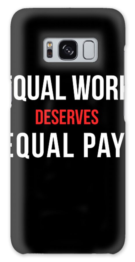 Funny Galaxy Case featuring the digital art Equal Work Deserves Equal Pay by Flippin Sweet Gear