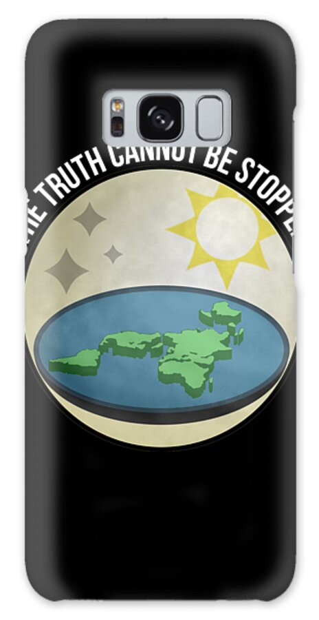 Funny Galaxy Case featuring the digital art Flat Earth The Truth Cannot Be Stopped by Flippin Sweet Gear