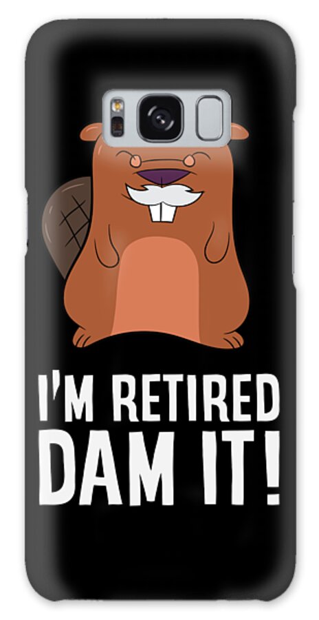 Beaver Galaxy Case featuring the digital art Funny Beaver Retirement IM Retired Dam It Beaver by EQ Designs