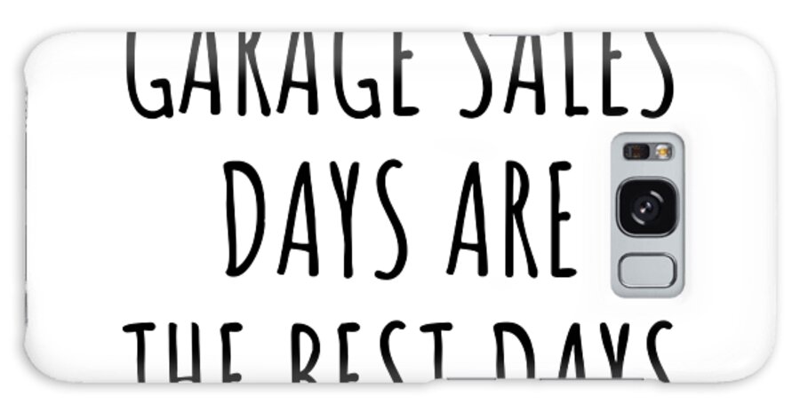 Garage Sales Gift Galaxy Case featuring the digital art Funny Garage Sales Days Are The Best Days Gift Idea For Hobby Lover Fan Quote Inspirational Gag by FunnyGiftsCreation