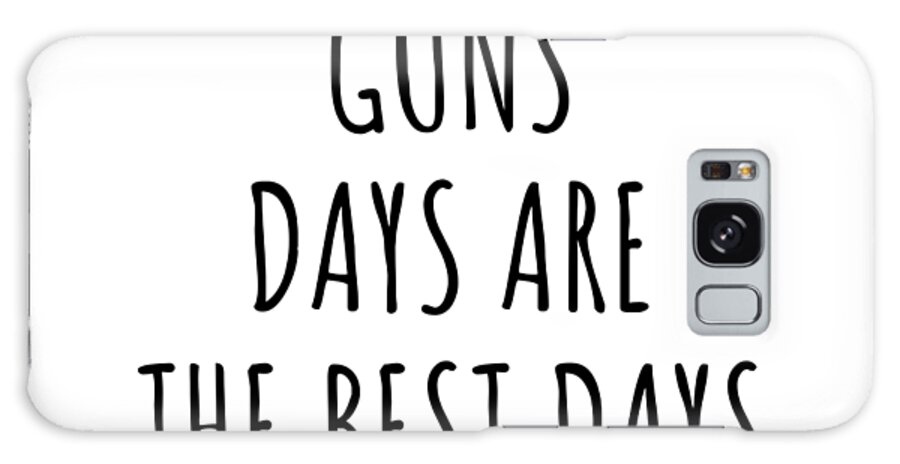 Guns Gift Galaxy Case featuring the digital art Funny Guns Days Are The Best Days Gift Idea For Hobby Lover Fan Quote Inspirational Gag by FunnyGiftsCreation