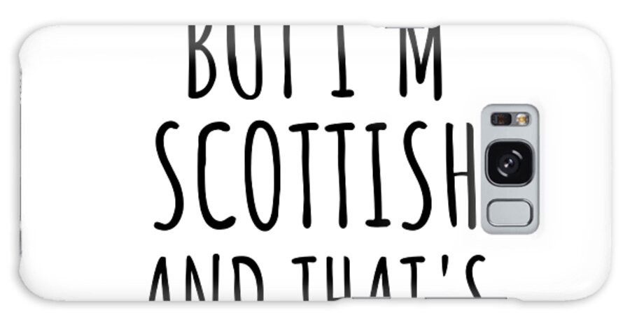 Scottish Gift Galaxy Case featuring the digital art Funny Scottish Scotland Gift Idea for Men Women Nation Pride I'm Not Perfect But That's Close Enough Quote Gag Joke by Jeff Creation