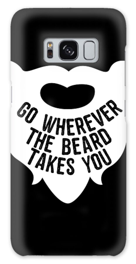 Funny Galaxy Case featuring the digital art Go Wherever The Beard Takes You by Flippin Sweet Gear