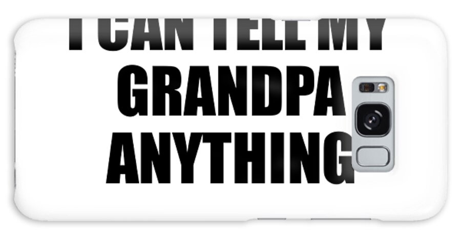 Grandpa Gift Galaxy Case featuring the digital art I Can Tell My Grandpa Anything Cute Confidant Gift Best Love Quote Warmth Saying by Jeff Creation