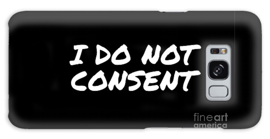 I Do Not Consent Galaxy Case featuring the digital art I Do Not Consent by Leah McPhail