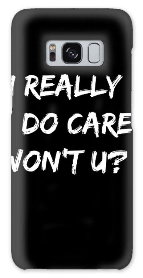 Funny Galaxy Case featuring the digital art I Really Dont Care Do You by Flippin Sweet Gear