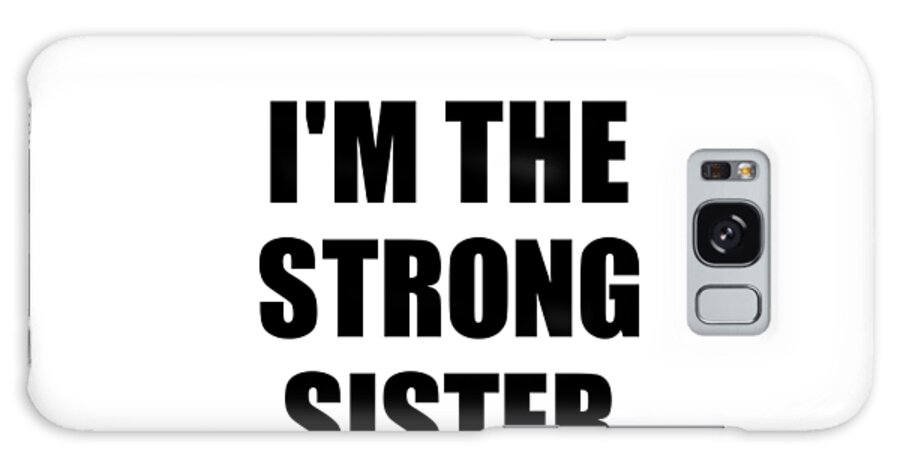 Sister Gift Galaxy Case featuring the digital art I'm The Strong Sister Funny Sarcastic Gift Idea Ironic Gag Best Humor Quote by Jeff Creation