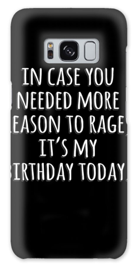 Funny Galaxy Case featuring the digital art In Case You Needed More Reason To Rage Its My Birthday by Flippin Sweet Gear