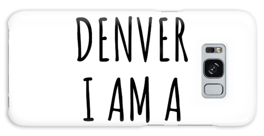 Denver Gift Galaxy Case featuring the digital art In Denver I'm A Big Deal Funny Gift for City Lover Men Women Citizen Pride by Jeff Creation