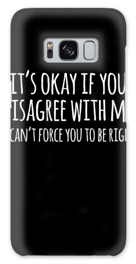 Sarcastic Galaxy Case featuring the digital art Its Okay If You Disagree With Me Funny Quote by Flippin Sweet Gear