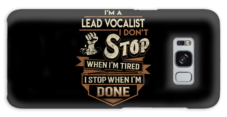 Lead Vocalist Galaxy Case featuring the digital art Lead Vocalist T Shirt - I Stop When Done Job Gift Item Tee by Shi Hu Kang