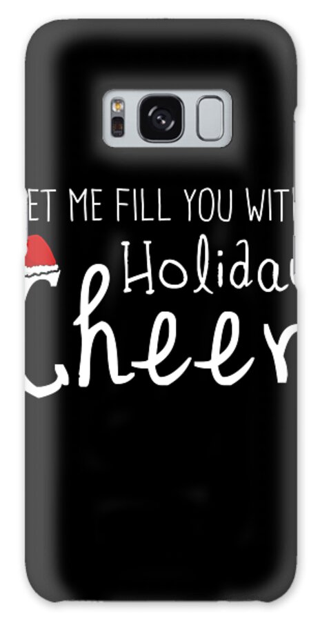 Christmas 2023 Galaxy Case featuring the digital art Let Me Fill You With Holiday Cheer Christmas by Flippin Sweet Gear