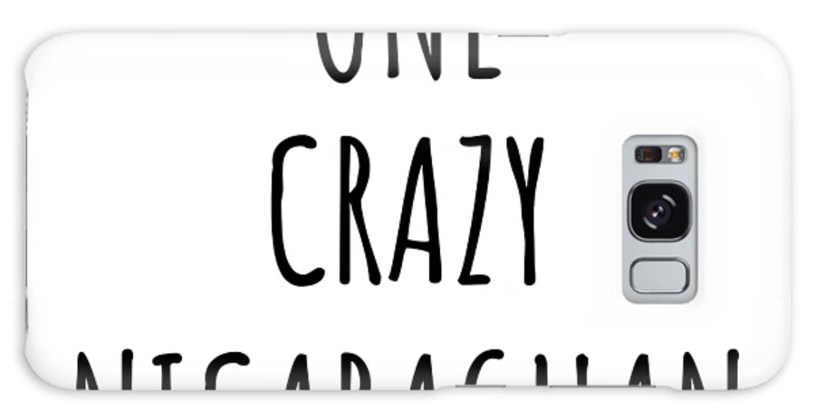 Nicaraguan Gift Galaxy Case featuring the digital art One Crazy Nicaraguan Funny Nicaragua Gift for Unstable Men Mad Women Nationality Quote Him Her Gag Joke by Jeff Creation