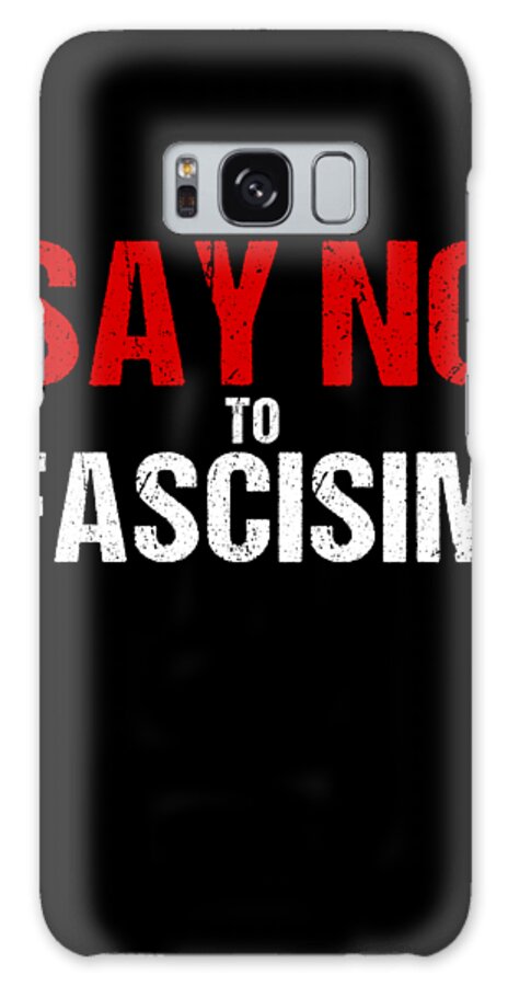 Funny Galaxy Case featuring the digital art Say No To Fascism by Flippin Sweet Gear