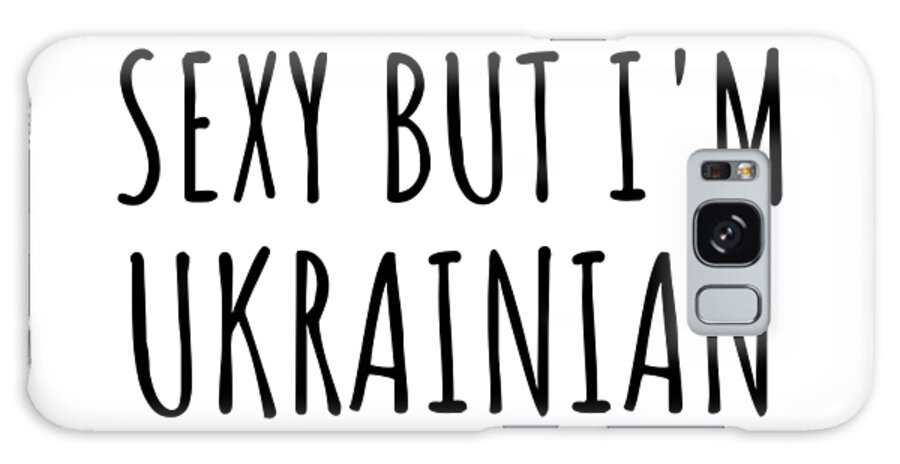 Ukrainian Gift Galaxy Case featuring the digital art Sexy Ukrainian Funny Ukraine Gift Idea for Men Women I Hate Being Sexy But I Can't Help It Quote Him Her Gag Joke by Jeff Creation