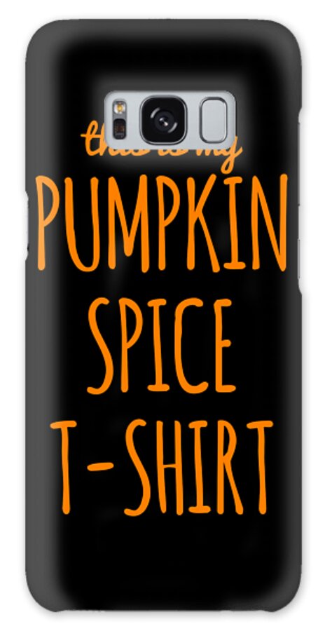 Funny Galaxy Case featuring the digital art This Is My Pumpkin Spice by Flippin Sweet Gear