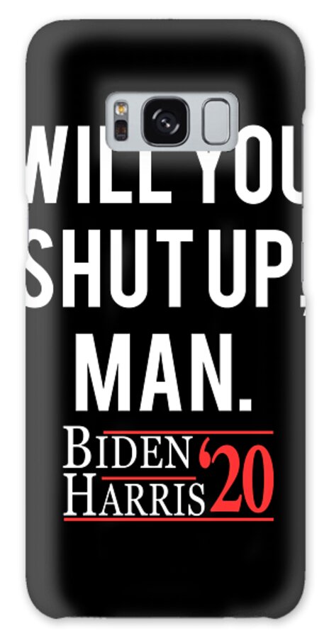 Election Galaxy Case featuring the digital art Will You Shut Up Man Biden Harris 2020 by Flippin Sweet Gear
