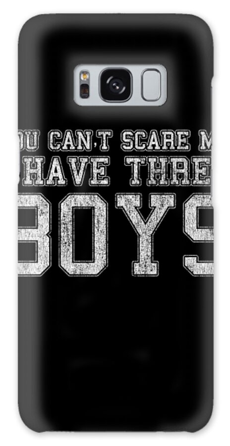 Funny Galaxy Case featuring the digital art You Cant Scare Me I Have Three Boys by Flippin Sweet Gear
