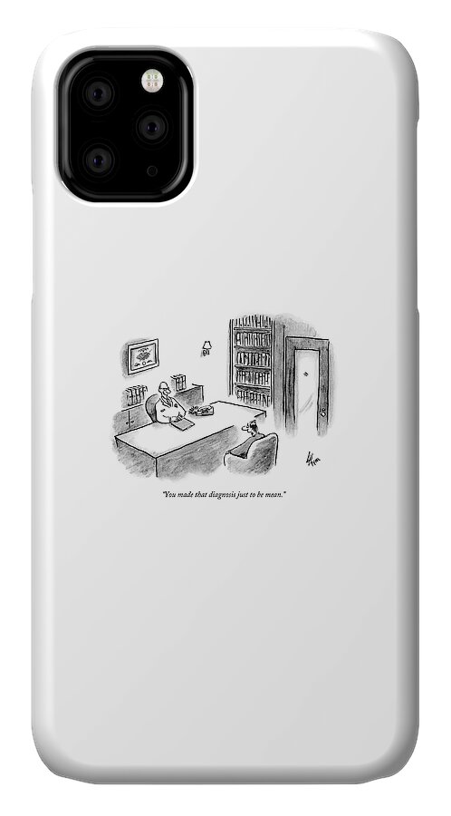 You Made That Diagnosis Just To Be Mean iPhone 11 Case