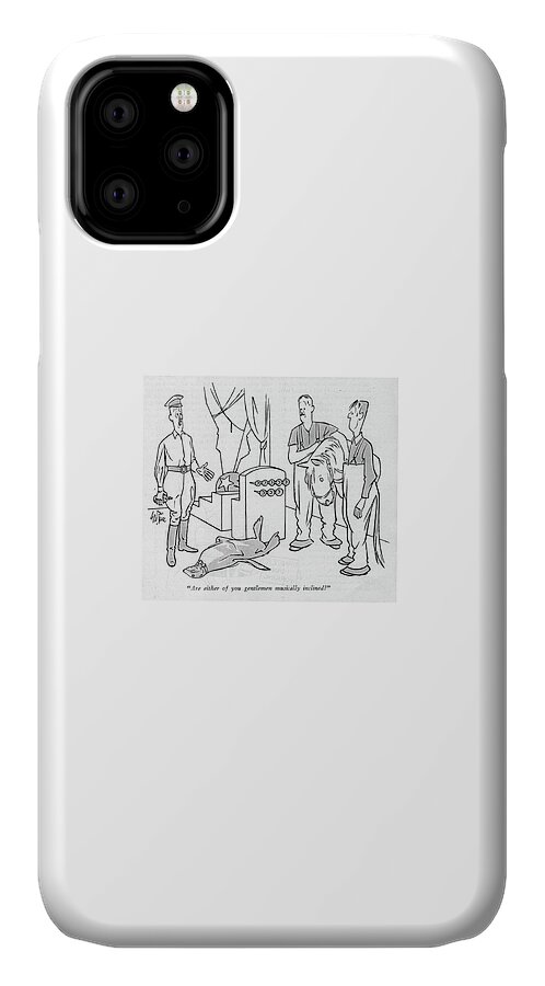 Are Either Of You Gentlemen Musically Inclined? iPhone 11 Case