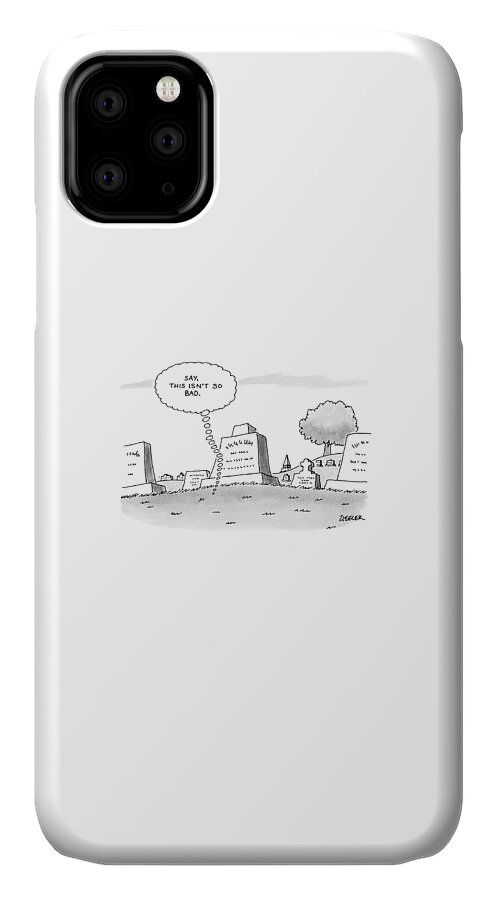 'say, This Isn't So Bad.' iPhone 11 Case