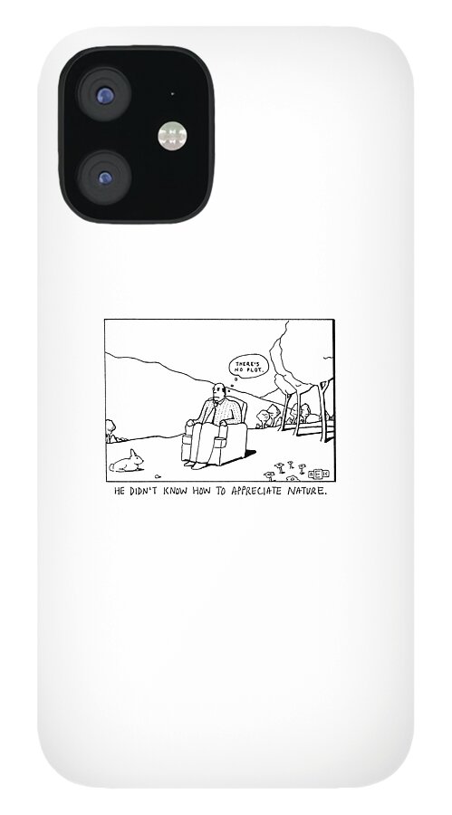 He Didn't Know How To Appreciate Nature iPhone 12 Case