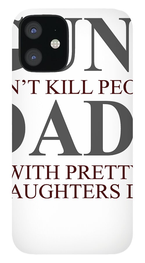 Gun Activist iPhone 12 Case featuring the digital art Guns Dont Kill People Dads With Pretty Daughters Do #1 by Jacob Zelazny